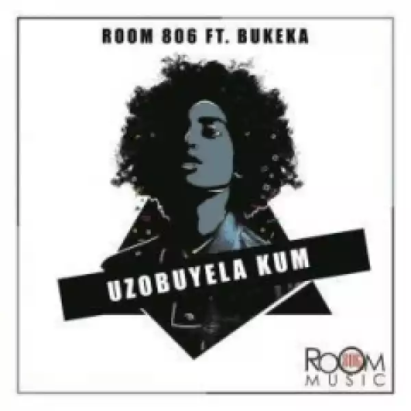 Room 806 - Uzobuyela Kum (Original  Mix) Ft. Bukeka